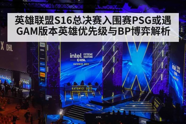 英雄联盟S16总决赛入围赛PSG或遇GAM版本英雄优先级与BP博弈解析